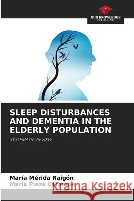 Sleep Disturbances and Dementia in the Elderly Population María Mérida Raigón, María Plaza Carmona 9786204095219 Our Knowledge Publishing - książka