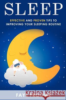 Sleep: Effective and Proven Tips to Improving Your Sleeping Routine Faye Froome 9781530709984 Createspace Independent Publishing Platform - książka