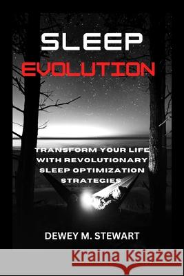 Sleep Evolution: Transform Your Life with Revolutionary Sleep Optimization Strategies Dewey Michael Stewart 9798326553386 Independently Published - książka