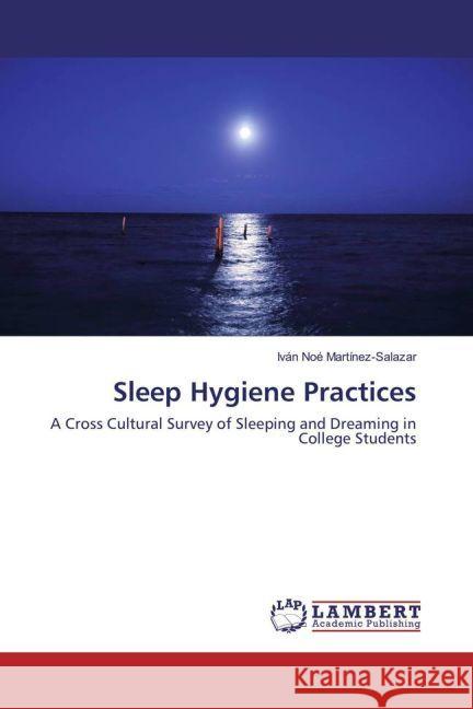 Sleep Hygiene Practices : A Cross Cultural Survey of Sleeping and Dreaming in College Students Martínez-Salazar, Iván Noé 9783659910364 LAP Lambert Academic Publishing - książka