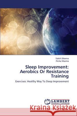 Sleep Improvement: Aerobics Or Resistance Training Sharma Satish 9783659610387 LAP Lambert Academic Publishing - książka