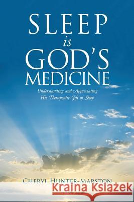 Sleep is God's Medicine: Understanding and Appreciating His Therapeutic Gift of Sleep Cheryl Hunter-Marston 9781512748802 WestBow Press - książka