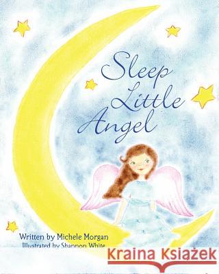 Sleep Little Angel Michele Morgan Shannon White 9781463607128 Createspace - książka