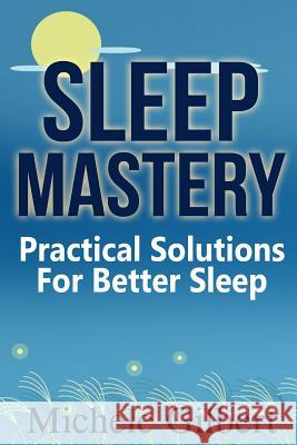 Sleep Mastery: Practical Solutions For Better Sleep Gilbert, Michele 9781516970551 Createspace - książka