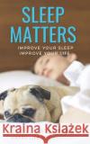 Sleep Matters: Improve Your Sleep, Improve Your Life Jennifer Sparks 9781988675602 Stoke Publishing