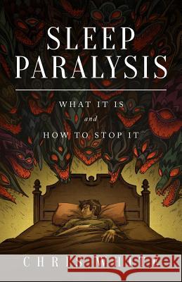 Sleep Paralysis: What It Is and How To Stop It White, Chris 9780991232918 CWM Publishing - książka