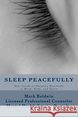 Sleep Peacefully: Your Guide to Sleeping Peacefully in Mind, Body, and Spirit Mark Baldwin 9780692299630 Lifeworks Resources - książka