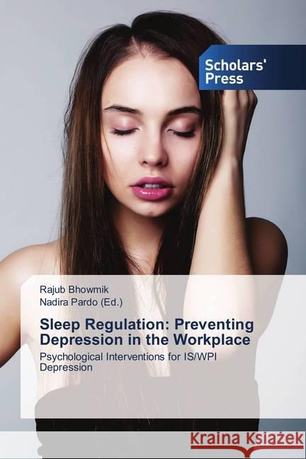 Sleep Regulation: Preventing Depression in the Workplace : Psychological Interventions for IS/WPI Depression Bhowmik, Rajub 9786202315142 Scholar's Press - książka