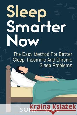 Sleep Smarter Now: The Easy Method For Better Sleep, Insomnia And Chronic Sleep Problems Sonny Vale 9781070591599 Independently Published - książka