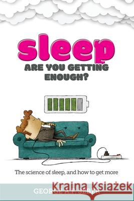 Sleep: The science of sleep, and how to get more George A. F. Seber 9780473525040 George A F Seber - książka