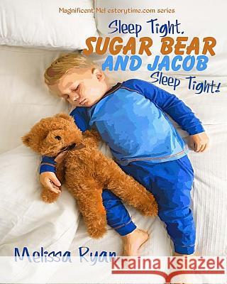 Sleep Tight, Sugar Bear and Jacob, Sleep Tight!: A Magnificent Me! estorytime.com Series Melissa Ryan 9781505658835 Createspace Independent Publishing Platform - książka