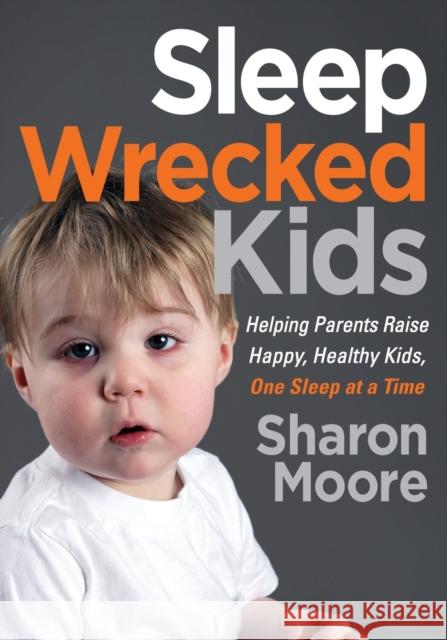 Sleep Wrecked Kids: Helping Parents Raise Happy, Healthy Kids, One Sleep at a Time Sharon Moore 9781642793963 Morgan James Publishing - książka