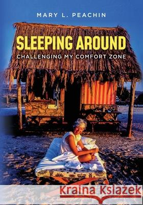 Sleeping Around .... Challenging My Comfort Zone Mary L. Peachin 9780991198139 Peachin Adventure - książka