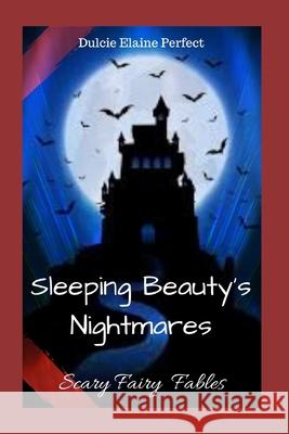 Sleeping Beauty's Nightmares: Scary Fairy Fable Dulcie Elaine Perfect 9781673885415 Independently Published - książka