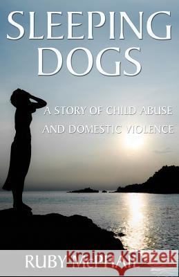 Sleeping Dogs: A Story of Child Abuse and Domestic Violence Ruby McPhail 9781595409461 1st World Publishing - książka