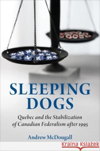 Sleeping Dogs: Quebec and the Stabilization of Canadian Federalism After 1995 Andrew McDougall 9781487522216 University of Toronto Press - książka