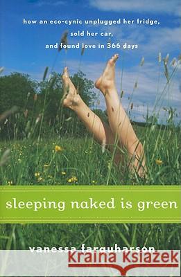 Sleeping Naked Is Green: How an Eco-Cynic Unplugged Her Fridge, Sold Her Car, and Found Love in 366 Days Vanessa Farquharson 9780547073286 Houghton Mifflin Company - książka