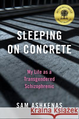 Sleeping on Concrete: My Life as a Transgendered Schizophrenic Sam Ashkenas 9781530312061 Createspace Independent Publishing Platform - książka