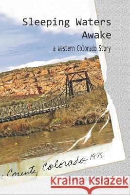 Sleeping Waters Awake: A Western Colorado Story Rhonda McKeown Chamaine Ready  9780998705125 Colorado Soul Visions LLC - książka