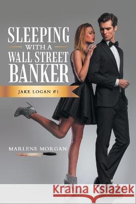 Sleeping with a Wall Street Banker: Jake Logan #1 Marlene Morgan   9781665741378 Archway Publishing - książka