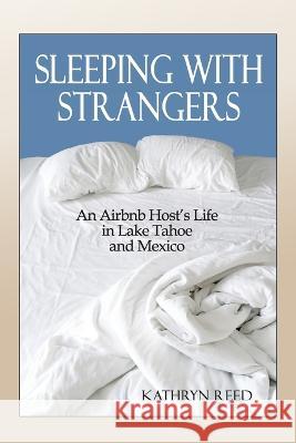 Sleeping with Strangers: An Airbnb Host\'s Life in Lake Tahoe and Mexico Kathryn Reed 9781952003066 Kathryn Reed - książka