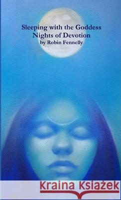 Sleeping with the Goddess Robin Fennelly 9781312817623 Lulu.com - książka