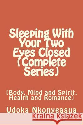 Sleeping With Your Two Eyes Closed (Complete Series): [Body, Mind and Spirit, Health and Romance] Nkonyeasua, Udoka U. a. 9781511517461 Createspace - książka
