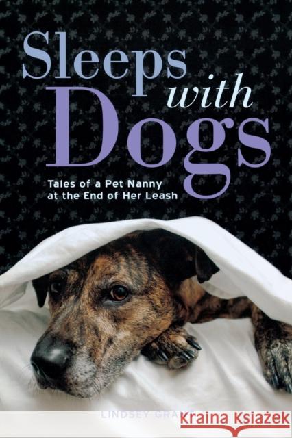 Sleeps with Dogs: Tales of a Pet Nanny at the End of Her Leash Lindsey Grant 9781580055475 Seal Press (CA) - książka