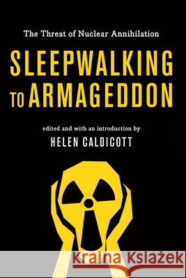 Sleepwalking to Armageddon: The Threat of Nuclear Annihilation Helen Caldicott 9781620972465 New Press - książka
