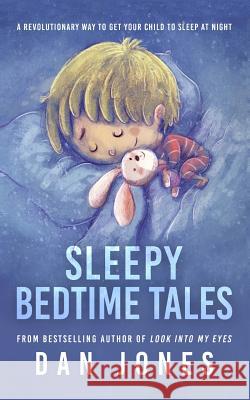 Sleepy Bedtime Tales: A revolutionary way to get your child to sleep at night Jones, Dan 9781517364243 Createspace - książka