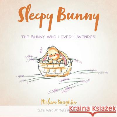 Sleepy Bunny: The Bunny Who Loved Lavender Melissa Broughton Mary Harrison 9781982061654 Createspace Independent Publishing Platform - książka