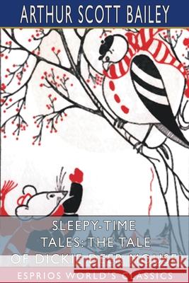Sleepy-Time Tales: The Tale of Dickie Deer Mouse (Esprios Classics): Illustrated by Diane Petersen Bailey, Arthur Scott 9781006374920 Blurb - książka