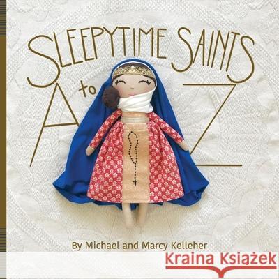 Sleepytime Saints: A to Z Michael Kelleher Marcy Kelleher 9781098342586 Bookbaby - książka