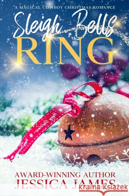 Sleigh Bells Ring: A Magical Cowboy Christmas Romance Jessica James 9781941020371 Patriot Press - książka