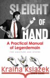 Sleight of Hand: Practical Manual of Legerdemain for Amateurs and Others Edwin Sachs 9780486239118 Dover Publications Inc.