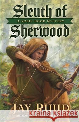 Sleuth of Sherwood: A Robin Hood Mystery Jay Ruud   9781645993728 Encircle Publications, LLC - książka