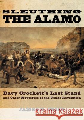 Sleuthing the Alamo: Davy Crockett's Last Stand and Other Mysteries of the Texas Revolution James E. Crisp 9780195163506 Oxford University Press - książka