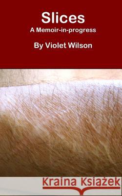 Slices: A Memoir-in-progress Wilson, Violet 9781477527016 Createspace - książka