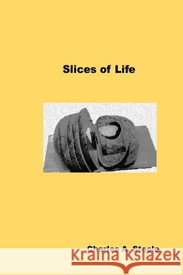 Slices of Life Charles a. Steele 9781505480337 Createspace - książka