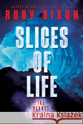 Slices of Life: An Ice Planet Barbarians Short Story Collection Ruby Dixon 9781539557500 Createspace Independent Publishing Platform - książka