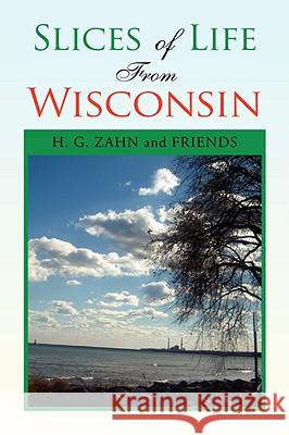 Slices of Life from Wisconsin H. G. and Friends Zahn 9781425799106 Xlibris Corporation - książka