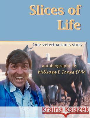 Slices of Life: One Veterinarian's Story Dr William E. Jones 9781460986264 Createspace - książka