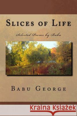 Slices of Life: Selected Poems by Babu Babu P. George 9781540517708 Createspace Independent Publishing Platform - książka