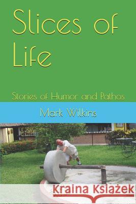 Slices of Life: Stories of Humor and Pathos Mark Wilkins 9781936462452 Loveforce International - książka