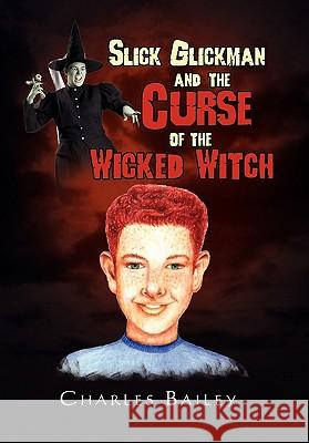 Slick Glickman and the Curse of the Wicked Witch Charles, Jr. Bailey 9781453586815 Xlibris Corporation - książka