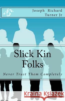 Slick Kin Folks: Never Trust Them Completely MR Joseph Richard Turne 9781516829637 Createspace - książka