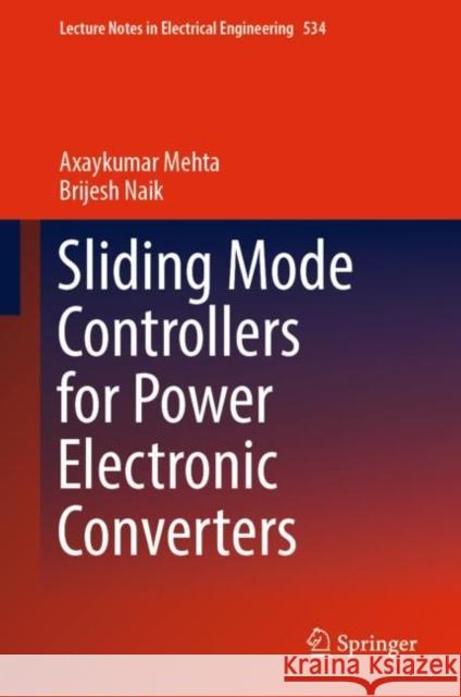Sliding Mode Controllers for Power Electronic Converters Axaykumar Mehta Brijesh Naik 9789811331510 Springer - książka