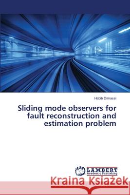 Sliding mode observers for fault reconstruction and estimation problem Habib Dimassi 9786203201697 LAP Lambert Academic Publishing - książka