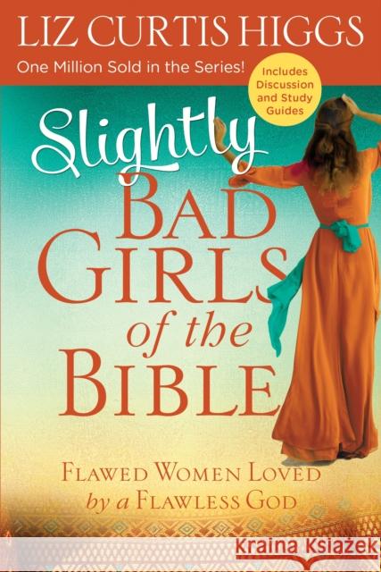 Slightly Bad Girls of the Bible: Flawed Women Loved by a Flawless God Liz Curtis Higgs 9780735291706 Waterbrook Press - książka