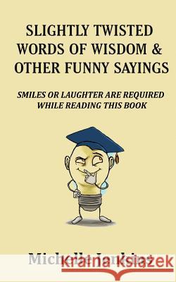 Slightly Twisted Words of Wisdom and Other Funny Sayings Michelle Jenkins 9780967979526 Montsho Publishers - książka